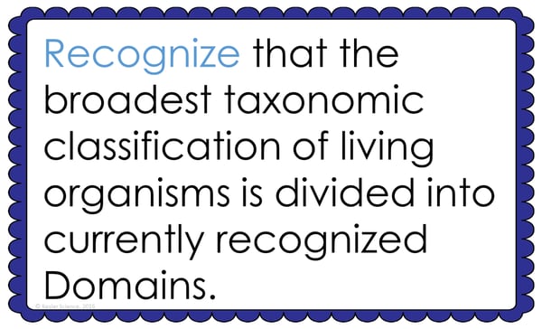 Text reading; "Recognize that the broadest taxonomic classifications of living organisms is divided into currently recognized Domains." Text reading; "Recognize that the broadest taxonomic classifications of living organisms is divided into currently recognized Domains."