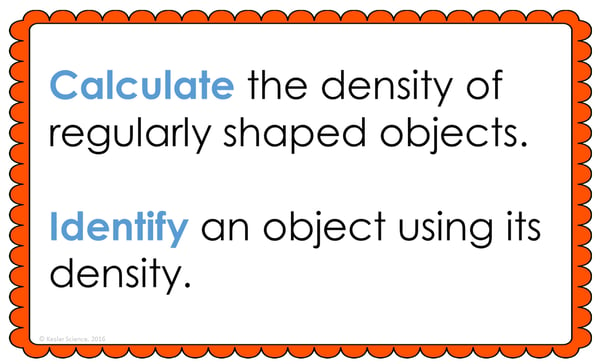 Text reading; “Calculate the density of regularly shaped objects. Identfy an object using its density.”