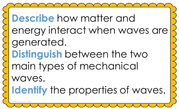 Text reading; “Describe how matter and energy interact when waves are generated. Distinguish between the two main types of mechanical waves. Identify the properties of waves.” Text reading; “Describe how matter and energy interact when waves are generated. Distinguish between the two main types of mechanical waves. Identify the properties of waves.”