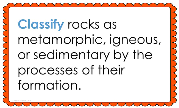 Text reading; “Classify rocks as metamorphic, igneous, or sedimentary by the processes of their formation.”