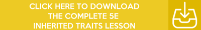 INHERITED TRAITS LESSON PLAN – A COMPLETE SCIENCE LESSON USING THE 5E ...