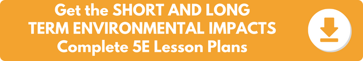 A banner which reads "Get the SHORT AND LONG TERM ENVIRONMENTAL IMPACTS Complete 5E Lesson Plans". 