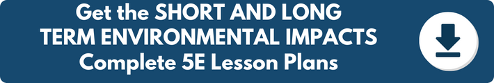 A banner which reads "Get the SHORT AND LONG TERM ENVIRONMENTAL IMPACTS Complete 5E Lesson Plans". 