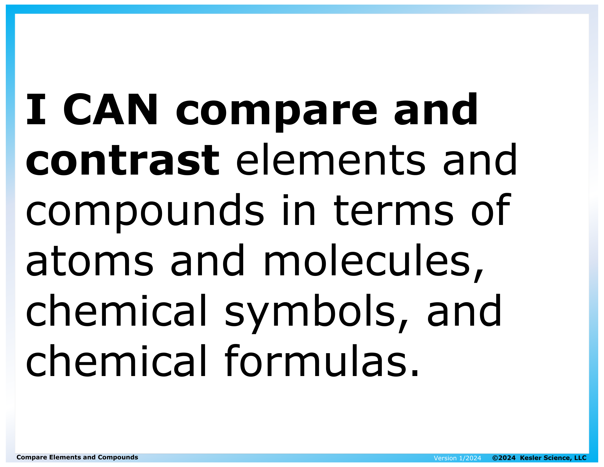 I CAN... Compare and contrast elements and compounds in terms of atoms and molecules, chemical symbols, and chemical formulas.